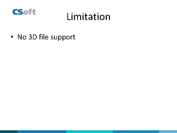 Limitation • No 3 D file support 