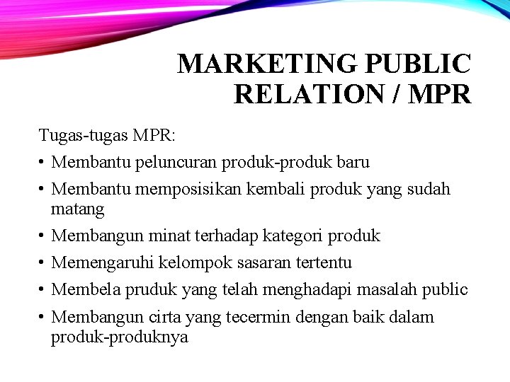 MARKETING PUBLIC RELATION / MPR Tugas-tugas MPR: • Membantu peluncuran produk-produk baru • Membantu
