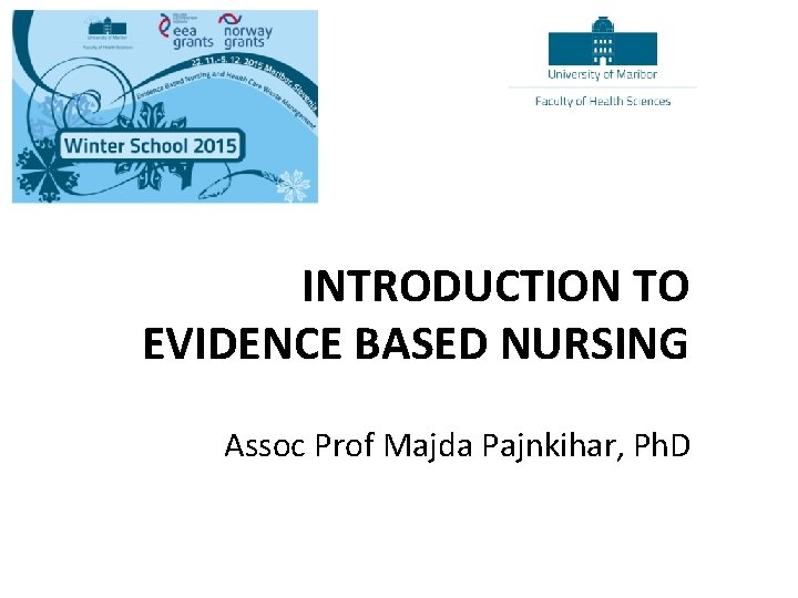 INTRODUCTION TO EVIDENCE BASED NURSING Assoc Prof Majda Pajnkihar, Ph. D 