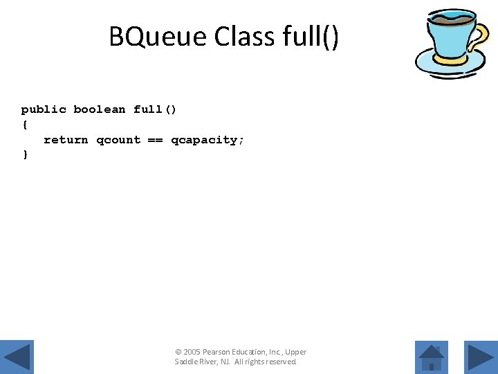 BQueue Class full() public boolean full() { return qcount == qcapacity; } © 2005