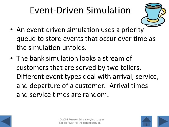 Event-Driven Simulation • An event-driven simulation uses a priority queue to store events that