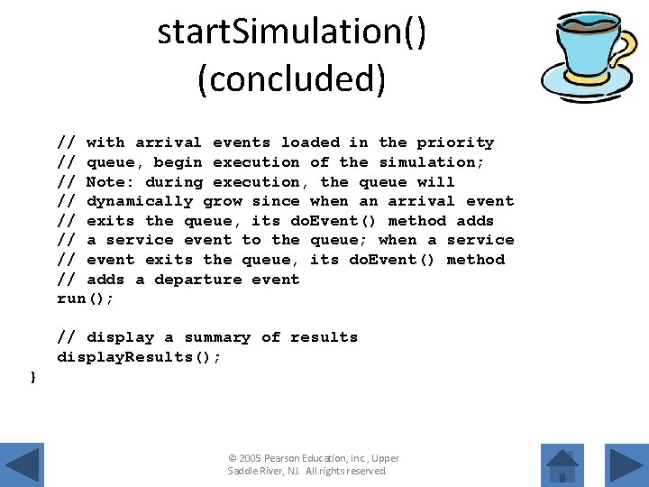 start. Simulation() (concluded) // with arrival events loaded in the priority // queue, begin