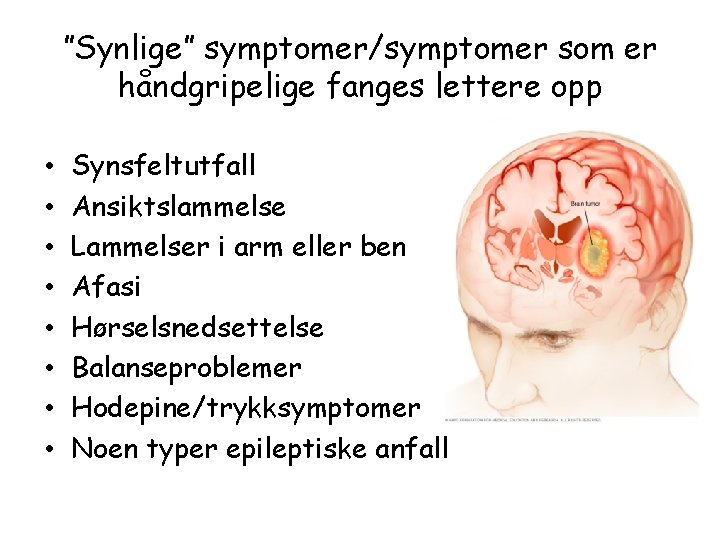 ”Synlige” symptomer/symptomer som er håndgripelige fanges lettere opp • • Synsfeltutfall Ansiktslammelse Lammelser i