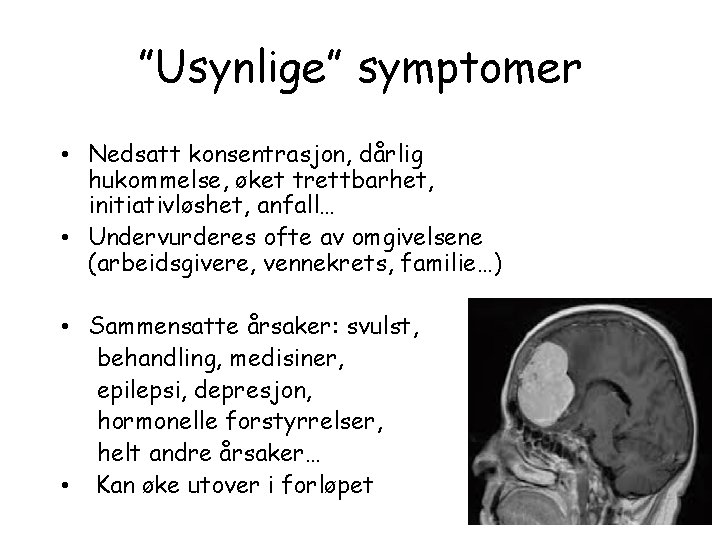 ”Usynlige” symptomer • Nedsatt konsentrasjon, dårlig hukommelse, øket trettbarhet, initiativløshet, anfall… • Undervurderes ofte