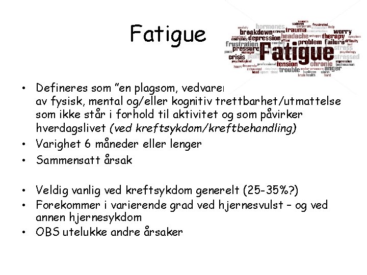 Fatigue • Defineres som ”en plagsom, vedvarende, subjektiv følelse av fysisk, mental og/eller kognitiv