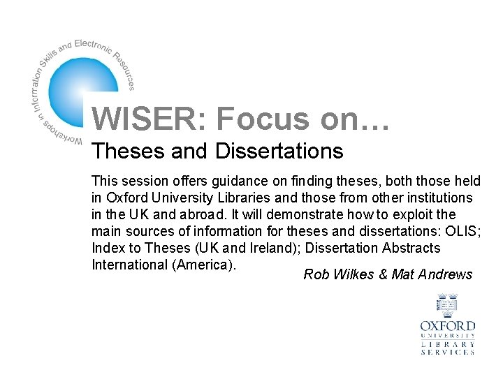 WISER: Focus on… Theses and Dissertations This session offers guidance on finding theses, both