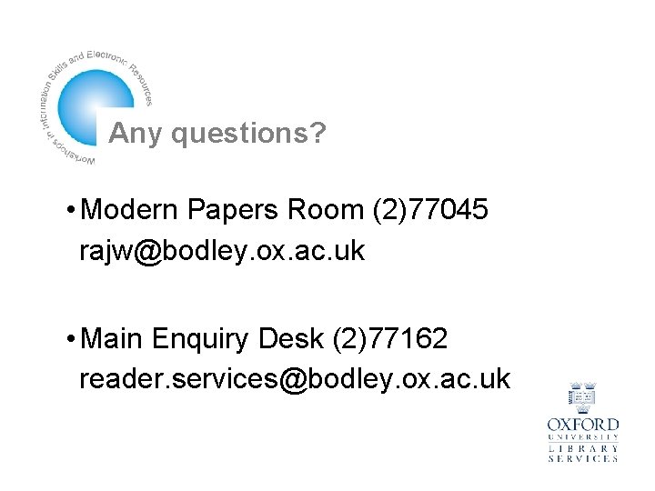 Any questions? • Modern Papers Room (2)77045 rajw@bodley. ox. ac. uk • Main Enquiry