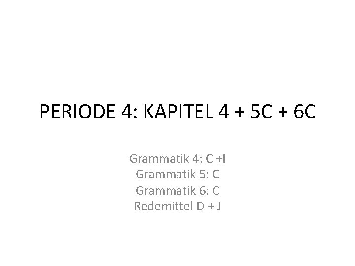PERIODE 4: KAPITEL 4 + 5 C + 6 C Grammatik 4: C +I