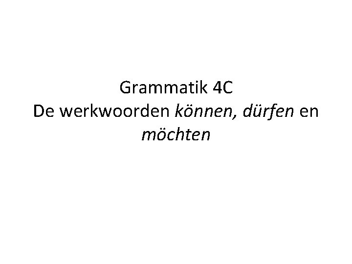 Grammatik 4 C De werkwoorden können, dürfen en möchten 