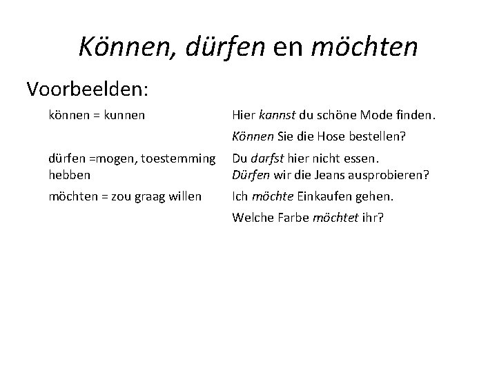Können, dürfen en möchten Voorbeelden: können = kunnen Hier kannst du schöne Mode finden.
