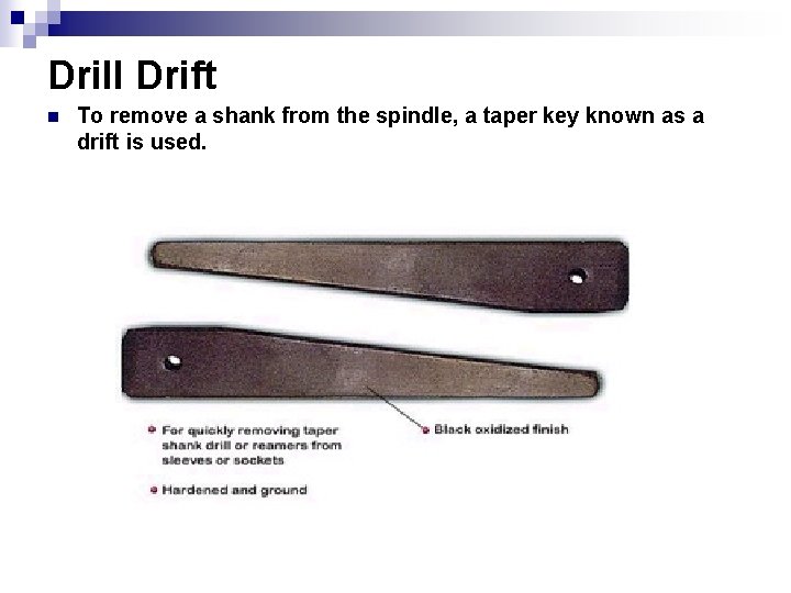 Drill Drift n To remove a shank from the spindle, a taper key known