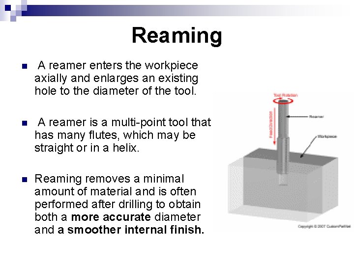 Reaming n A reamer enters the workpiece axially and enlarges an existing hole to