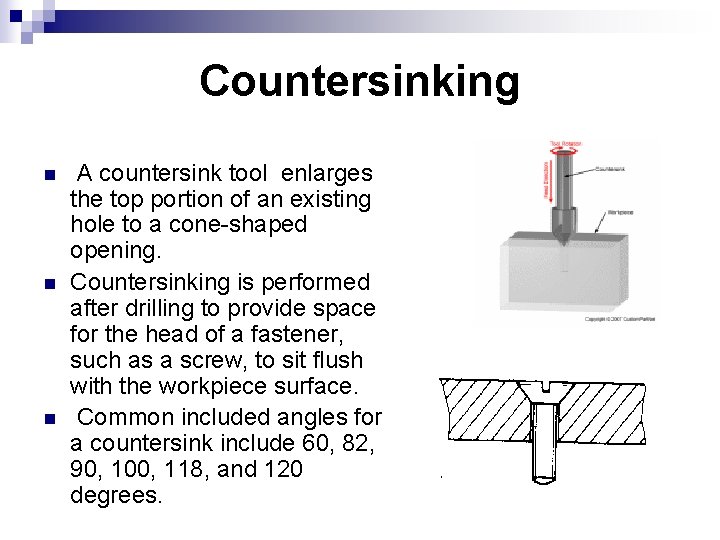 Countersinking n n n A countersink tool enlarges the top portion of an existing