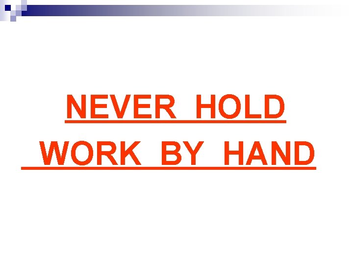 NEVER HOLD WORK BY HAND 