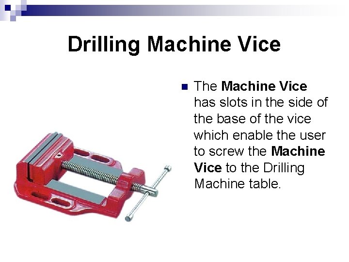 Drilling Machine Vice n The Machine Vice has slots in the side of the