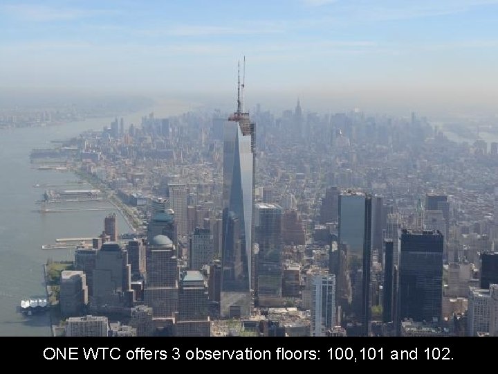 ONE WTC offers 3 observation floors: 100, 101 and 102. 