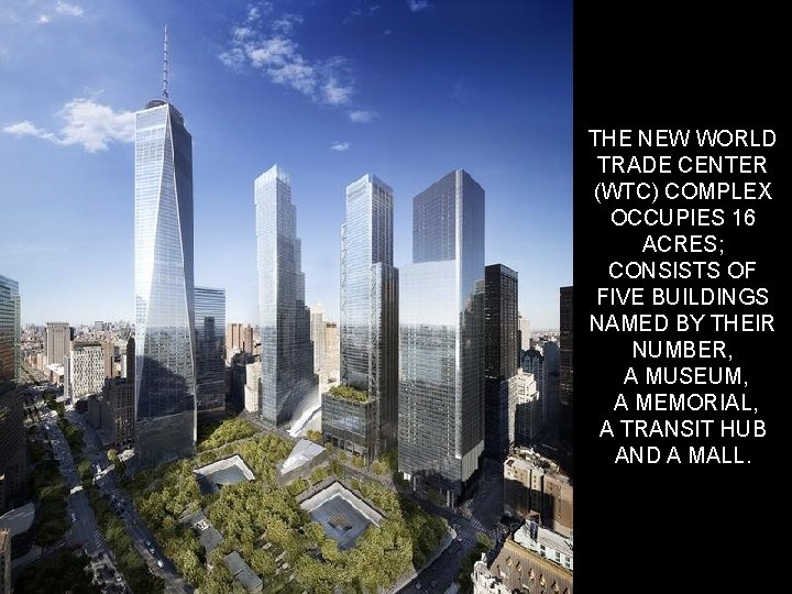 THE NEW WORLD TRADE CENTER (WTC) COMPLEX OCCUPIES 16 ACRES; CONSISTS OF FIVE BUILDINGS