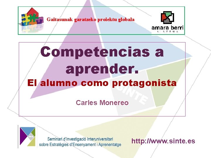 Gaitasunak garatzeko proiektu globala Competencias a aprender. El alumno como protagonista Carles Monereo http: