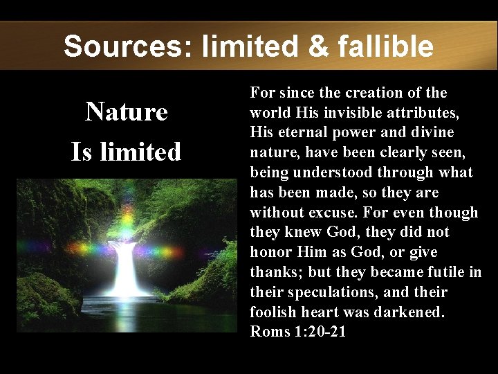 Sources: limited & fallible Nature Is limited For since the creation of the world
