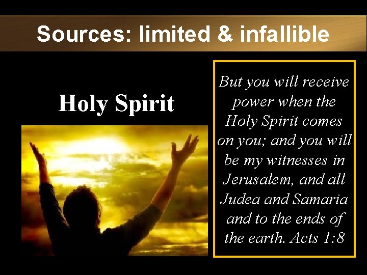 Sources: limited & infallible Holy Spirit But you will receive power when the Holy