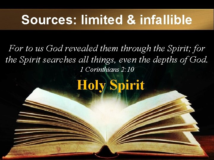Sources: limited & infallible For to us God revealed them through the Spirit; for