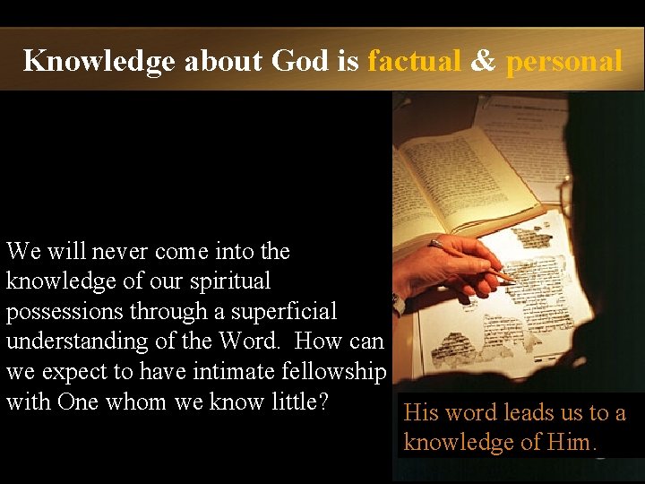 Knowledge about God is factual & personal We will never come into the knowledge