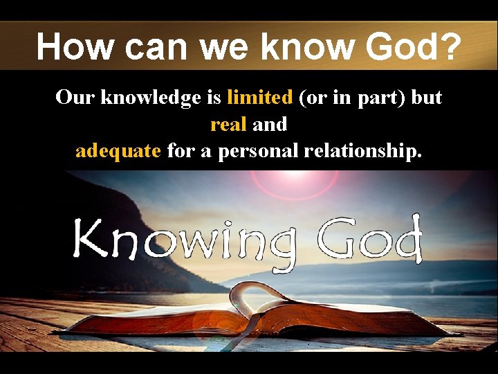 How can we know God? Our knowledge is limited (or in part) but real
