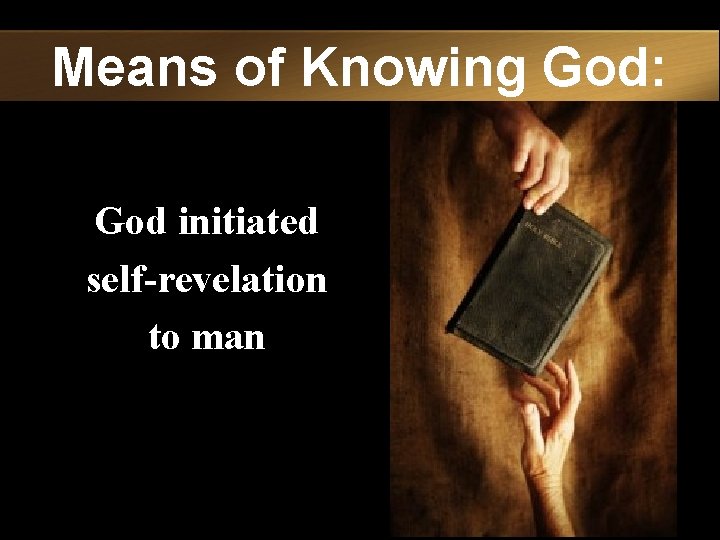 Means of Knowing God: God initiated self-revelation to man 