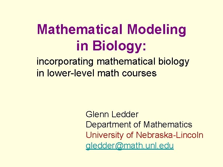 Mathematical Modeling in Biology: incorporating mathematical biology in lower-level math courses Glenn Ledder Department