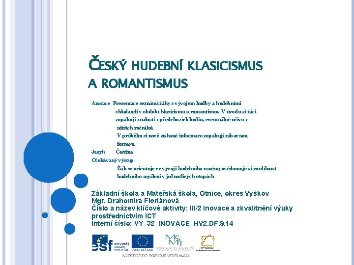 ČESKÝ HUDEBNÍ KLASICISMUS A ROMANTISMUS Anotace Prezentace seznámí žáky s vývojem hudby a hudebními