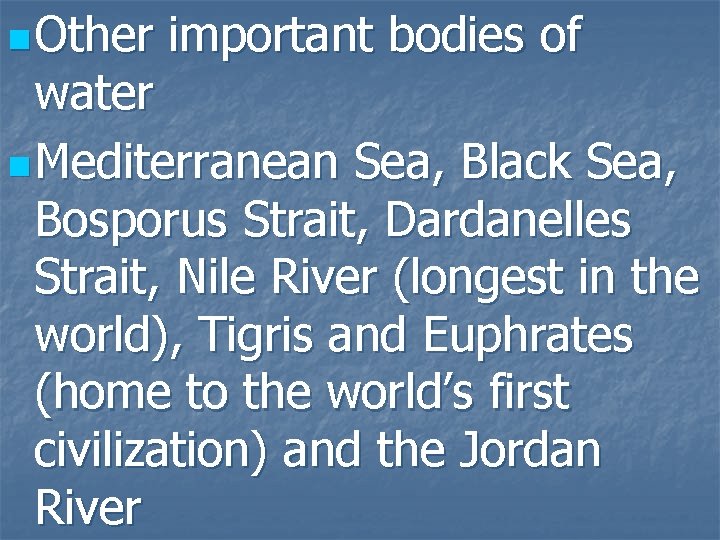 n Other important bodies of water n Mediterranean Sea, Black Sea, Bosporus Strait, Dardanelles