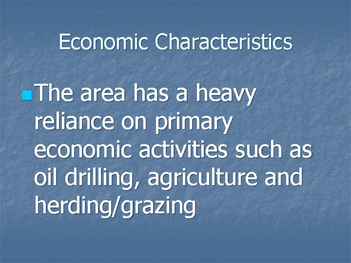 Economic Characteristics n The area has a heavy reliance on primary economic activities such