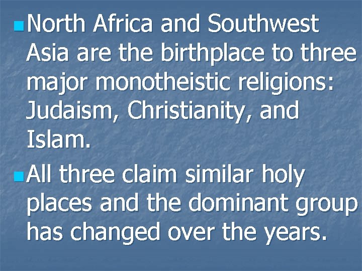 n North Africa and Southwest Asia are the birthplace to three major monotheistic religions: