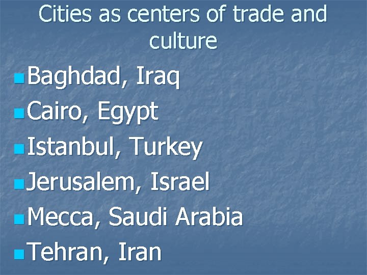 Cities as centers of trade and culture n Baghdad, Iraq n Cairo, Egypt n