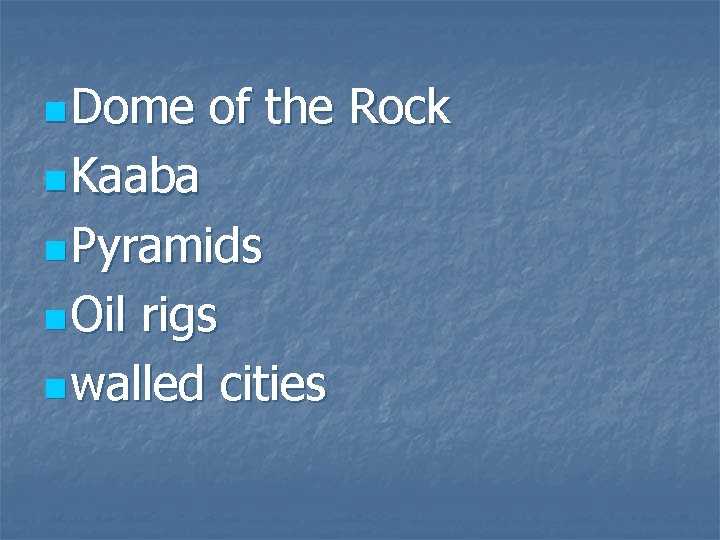 n Dome of the Rock n Kaaba n Pyramids n Oil rigs n walled