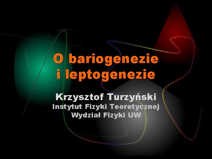 O bariogenezie i leptogenezie Krzysztof Turzyński Instytut Fizyki Teoretycznej Wydział Fizyki UW 