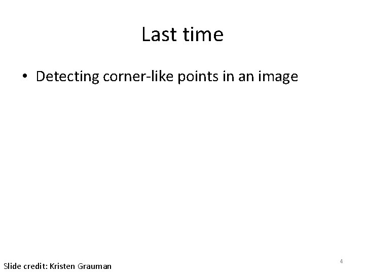 Last time • Detecting corner-like points in an image Slide credit: Kristen Grauman 4