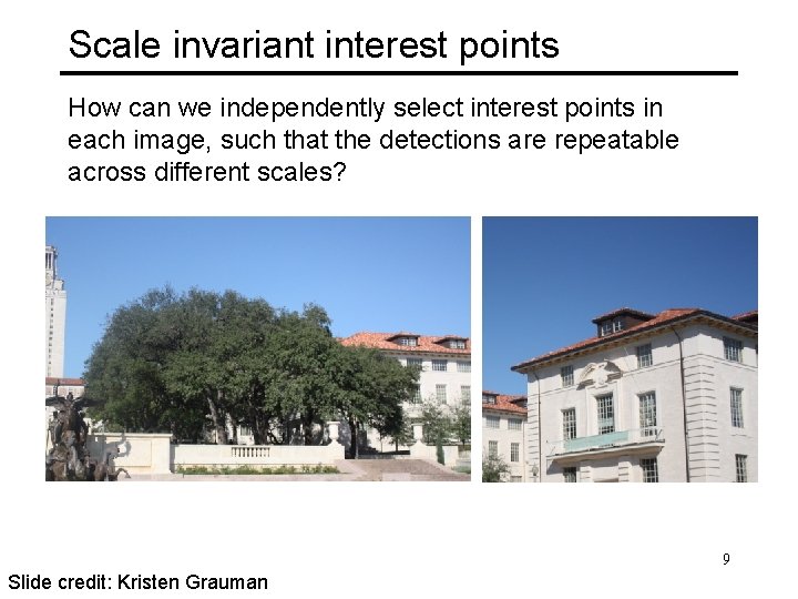 Scale invariant interest points How can we independently select interest points in each image,