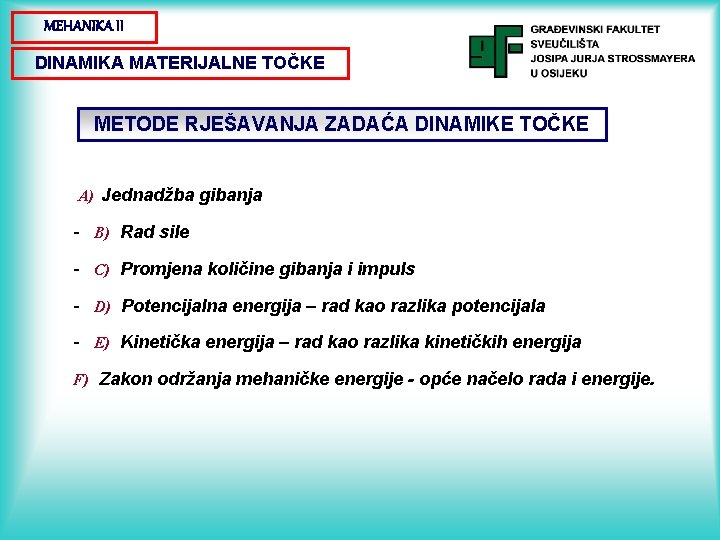 MEHANIKA II DINAMIKA MATERIJALNE TOČKE METODE RJEŠAVANJA ZADAĆA DINAMIKE TOČKE A) Jednadžba gibanja -