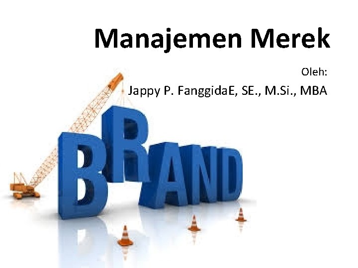 Manajemen Merek Oleh: Jappy P. Fanggida. E, SE. , M. Si. , MBA 