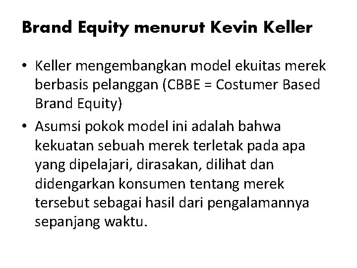 Brand Equity menurut Kevin Keller • Keller mengembangkan model ekuitas merek berbasis pelanggan (CBBE