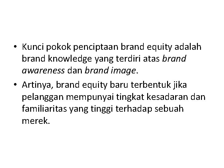  • Kunci pokok penciptaan brand equity adalah brand knowledge yang terdiri atas brand