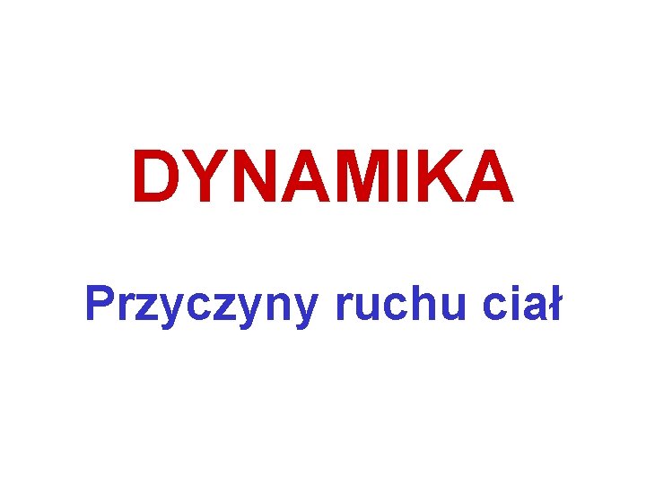 DYNAMIKA Przyczyny ruchu ciał 