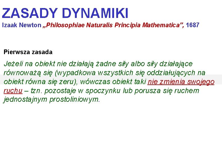 ZASADY DYNAMIKI Izaak Newton „Philosophiae Naturalis Principia Mathematica”, 1687 Pierwsza zasada Jeżeli na obiekt