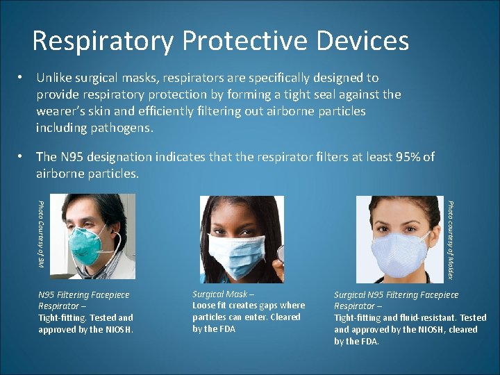 Respiratory Protective Devices • Unlike surgical masks, respirators are specifically designed to provide respiratory