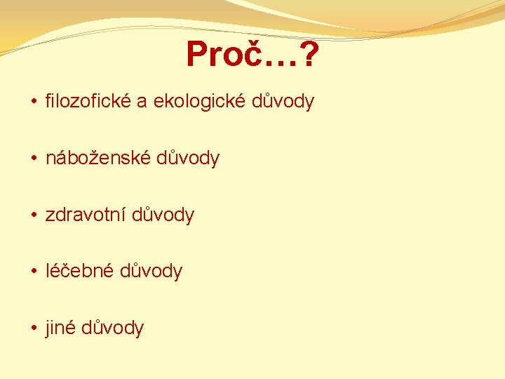 Proč…? • filozofické a ekologické důvody • náboženské důvody • zdravotní důvody • léčebné