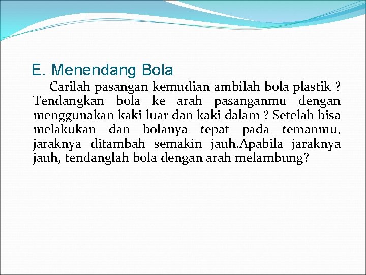 E. Menendang Bola Carilah pasangan kemudian ambilah bola plastik ? Tendangkan bola ke arah