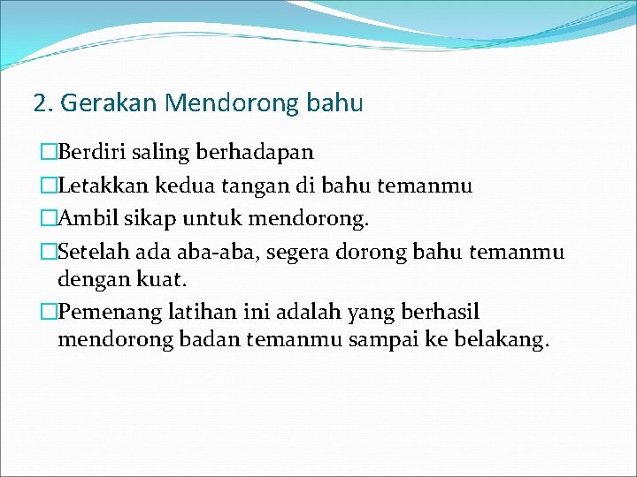 2. Gerakan Mendorong bahu �Berdiri saling berhadapan �Letakkan kedua tangan di bahu temanmu �Ambil