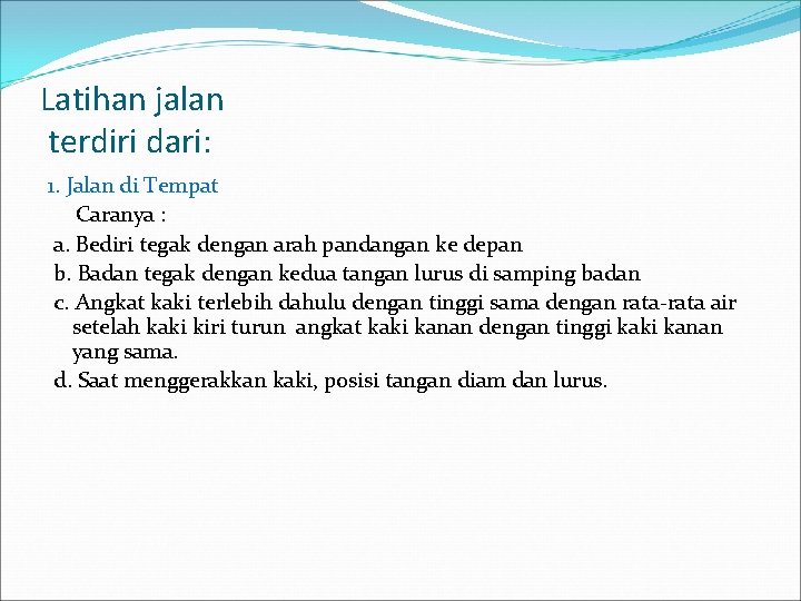 Latihan jalan terdiri dari: 1. Jalan di Tempat Caranya : a. Bediri tegak dengan