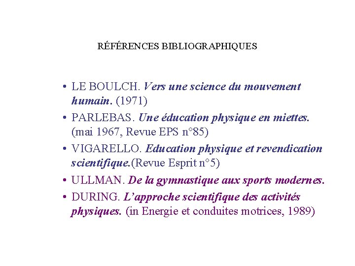 RÉFÉRENCES BIBLIOGRAPHIQUES • LE BOULCH. Vers une science du mouvement humain. (1971) • PARLEBAS.